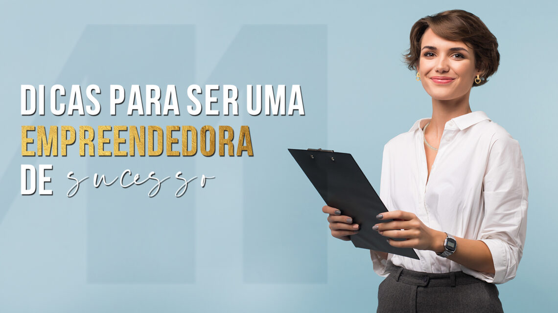 Dicas Para Ser Uma Empreendedora De Sucesso